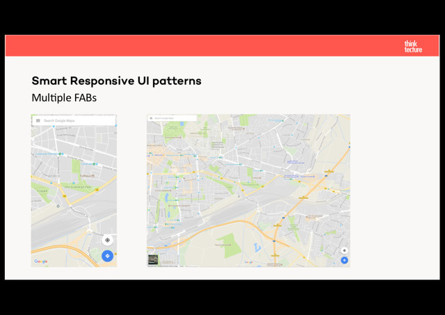 Mul$ple FABs
Smart Responsive UI patterns

