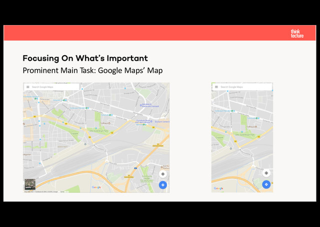 Prominent Main Task: Google Maps’ Map
Focusing On What’s Important
