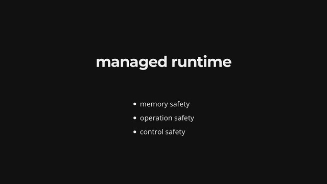 managed runtime
memory safety
operation safety
control safety
