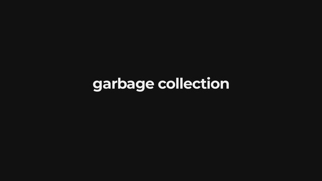garbage collection
