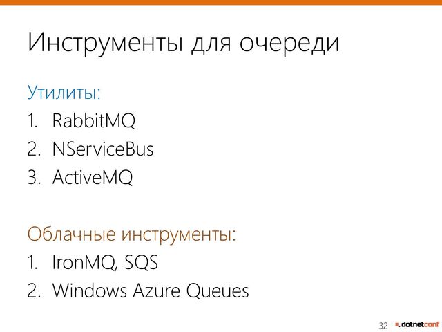 32
Инструменты для очереди
Утилиты:
1. RabbitMQ
2. NServiceBus
3. ActiveMQ
Облачные инструменты:
1. IronMQ, SQS
2. Windows Azure Queues
