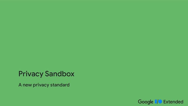 A new privacy standard
Privacy Sandbox
