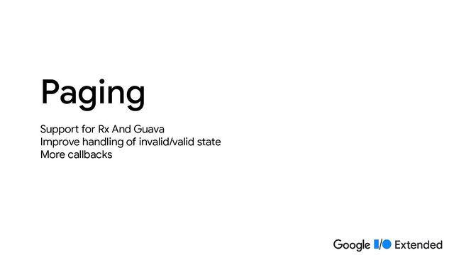 Support for Rx And Guava
Improve handling of invalid/valid state
More callbacks
Paging
