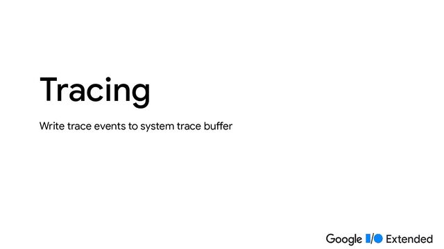 Write trace events to system trace buffer
Tracing
