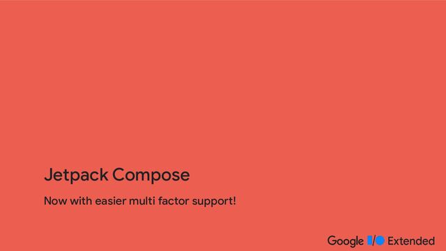 Now with easier multi factor support!
Jetpack Compose
