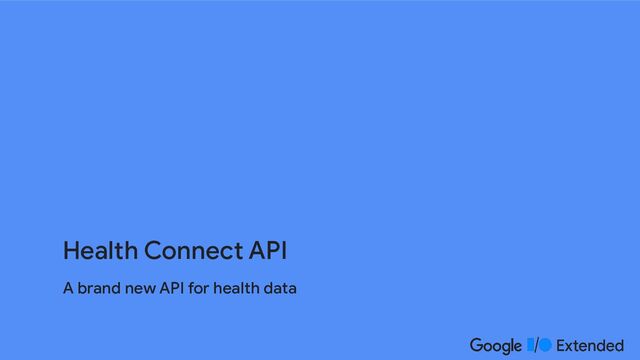 A brand new API for health data
Health Connect API
