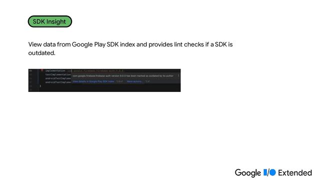 View data from Google Play SDK index and provides lint checks if a SDK is
outdated.
SDK Insight
