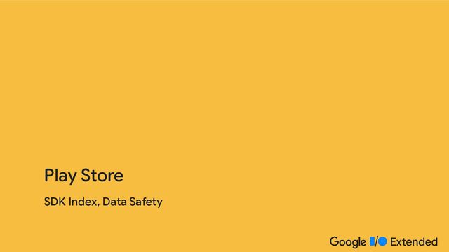 SDK Index, Data Safety
Play Store
