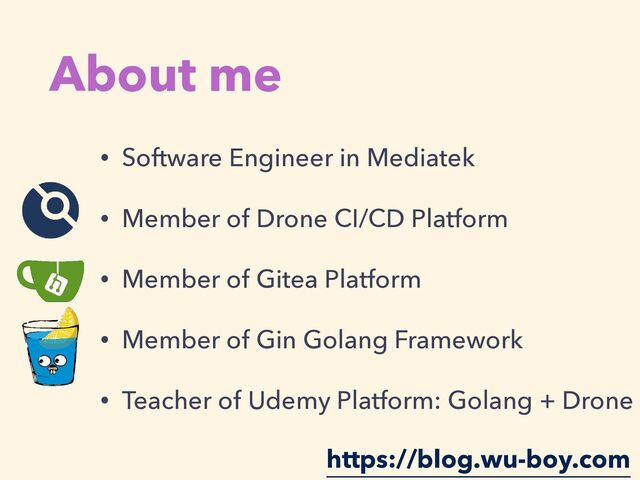 About me
• Software Engineer in Mediatek


• Member of Drone CI/CD Platform


• Member of Gitea Platform


• Member of Gin Golang Framework


• Teacher of Udemy Platform: Golang + Drone
https://blog.wu-boy.com
