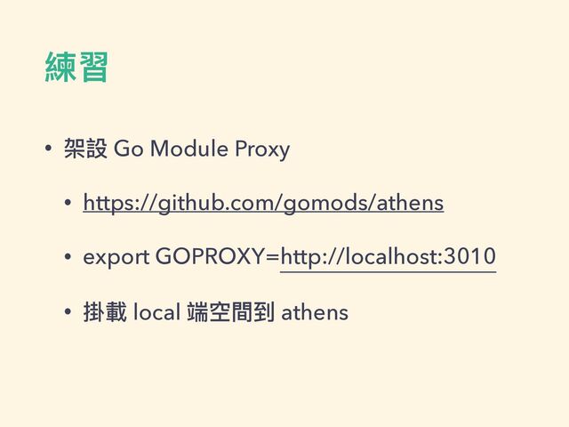 練習
• 架設 Go Module Proxy


• https://github.com/gomods/athens


• export GOPROXY=http://localhost:3010


• 掛載 local 端空間到 athens
