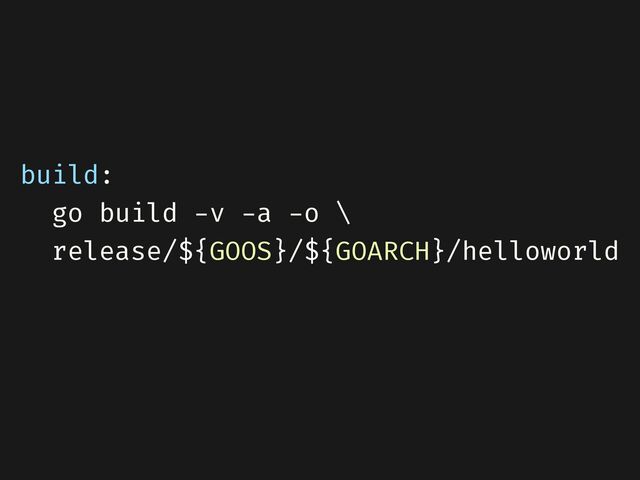 build:


go build
-
v
-
a
-
o \


release/${GOOS}/${GOARCH}/helloworld


