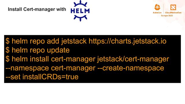 Title
Install Cert-manager with
$ helm repo add jetstack https://charts.jetstack.io
$ helm repo update
$ helm install cert-manager jetstack/cert-manager
--namespace cert-manager --create-namespace
--set installCRDs=true
