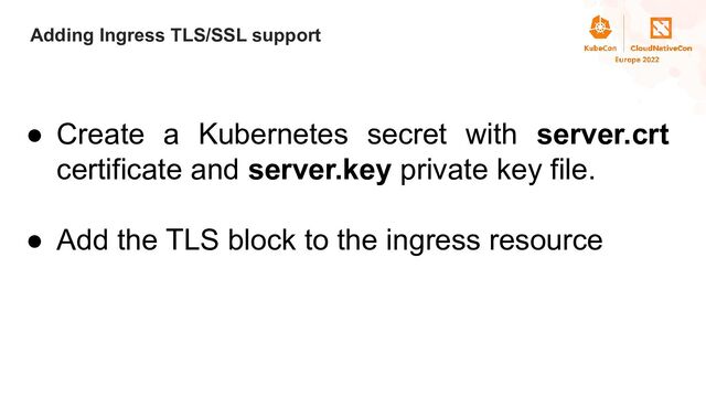 Title
Adding Ingress TLS/SSL support
● Create a Kubernetes secret with server.crt
certificate and server.key private key file.
● Add the TLS block to the ingress resource
