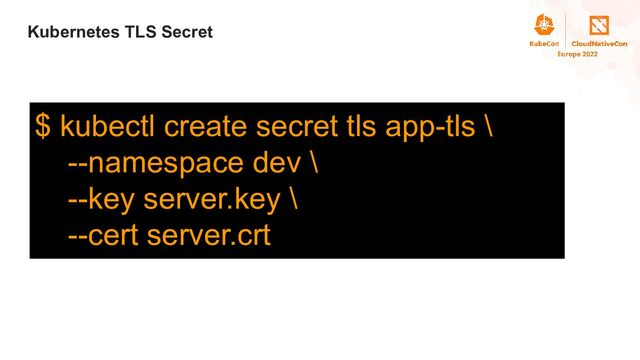 Title
Kubernetes TLS Secret
$ kubectl create secret tls app-tls \
--namespace dev \
--key server.key \
--cert server.crt
