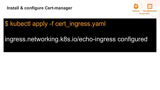 Title
Install & configure Cert-manager
$ kubectl apply -f cert_ingress.yaml
ingress.networking.k8s.io/echo-ingress configured
