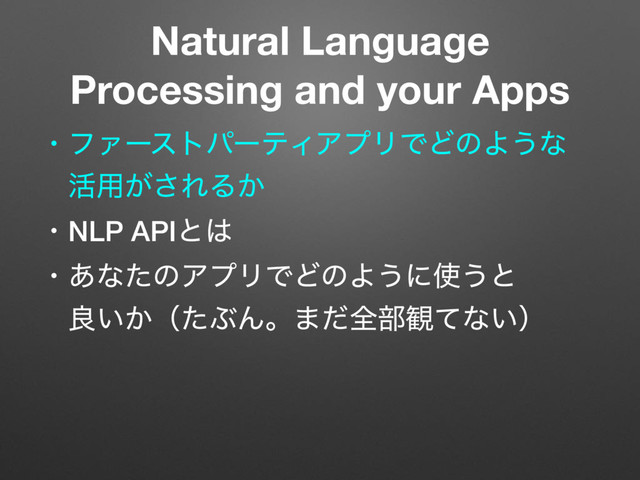 ɾϑΝʔετύʔςΟΞϓϦͰͲͷΑ͏ͳ
ɹ׆༻͕͞ΕΔ͔
ɾNLP APIͱ͸
ɾ͋ͳͨͷΞϓϦͰͲͷΑ͏ʹ࢖͏ͱ
ɹྑ͍͔ʢͨͿΜɻ·ͩશ෦؍ͯͳ͍ʣ
Natural Language
Processing and your Apps

