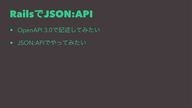 RailsͰJSON:API
• OpenAPI 3.0Ͱهड़ͯ͠Έ͍ͨ
• JSON:APIͰ΍ͬͯΈ͍ͨ
