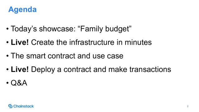!2
Agenda
• Today’s showcase: “Family budget”
• Live! Create the infrastructure in minutes
• The smart contract and use case
• Live! Deploy a contract and make transactions
• Q&A
