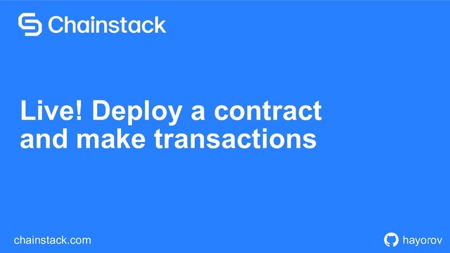 Proprietary and Confidential © 2019
hayorov
chainstack.com !15
Live! Deploy a contract
and make transactions
