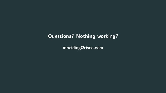 Questions? Nothing working?
mneiding@cisco.com
49
