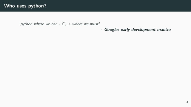 Who uses python?
python where we can - C++ where we must!
- Googles early development mantra
4
