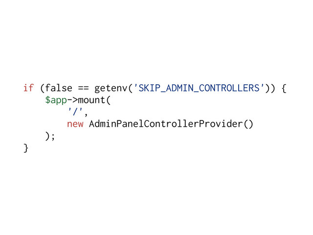 if (false == getenv('SKIP_ADMIN_CONTROLLERS')) {
$app->mount(
'/',
new AdminPanelControllerProvider()
);
}
