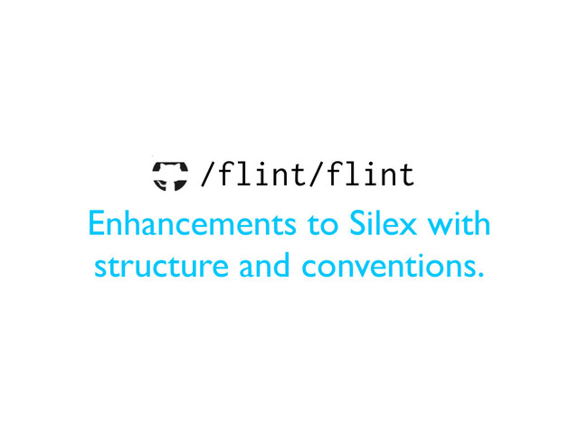 /flint/flint
Enhancements to Silex with
structure and conventions.

