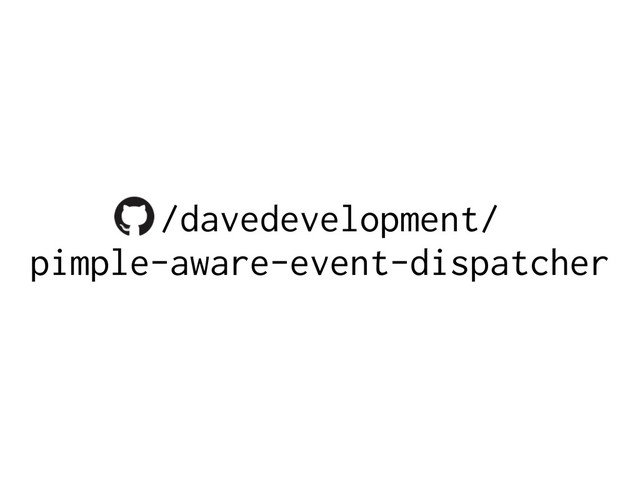 /davedevelopment/
pimple-aware-event-dispatcher
