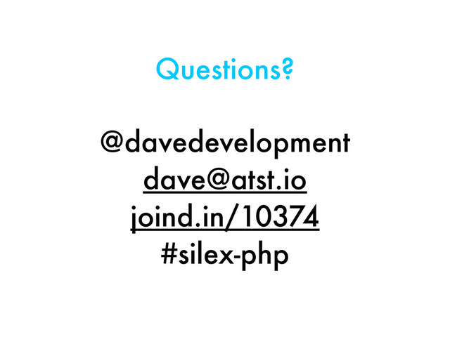 @davedevelopment
dave@atst.io
joind.in/10374
#silex-php
Questions?
