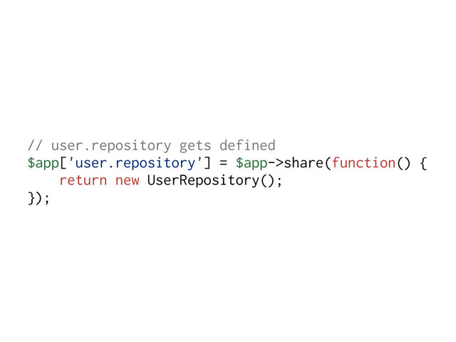 // user.repository gets defined
$app['user.repository'] = $app->share(function() {
return new UserRepository();
});
