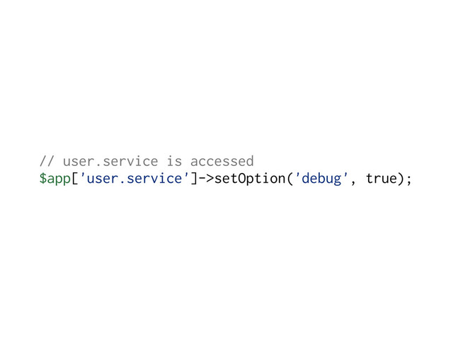 // user.service is accessed
$app['user.service']->setOption('debug', true);

