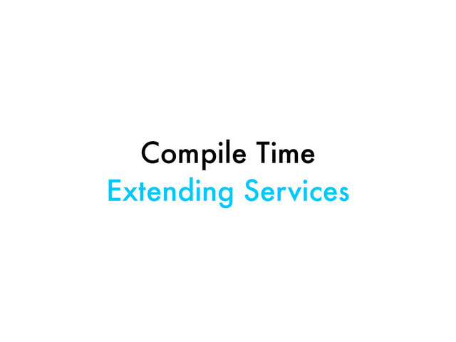 Compile Time
Extending Services
