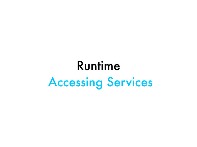 Runtime
Accessing Services
