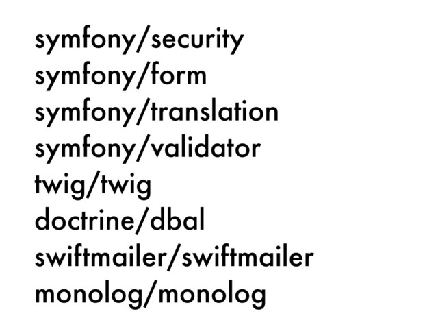 symfony/security
symfony/form
symfony/translation
symfony/validator
twig/twig
doctrine/dbal
swiftmailer/swiftmailer
monolog/monolog
