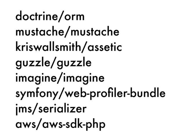 doctrine/orm
mustache/mustache
kriswallsmith/assetic
guzzle/guzzle
imagine/imagine
symfony/web-proﬁler-bundle
jms/serializer
aws/aws-sdk-php
