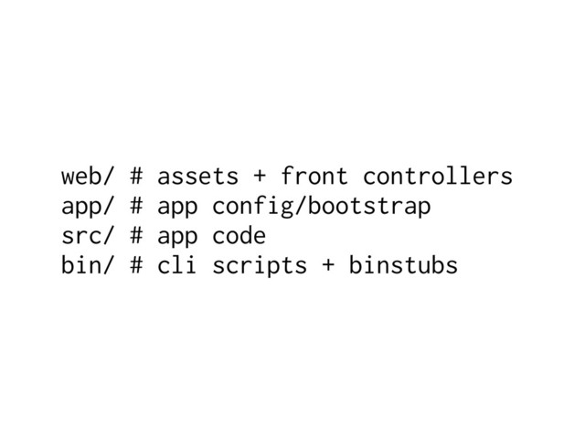 web/ # assets + front controllers
app/ # app config/bootstrap
src/ # app code
bin/ # cli scripts + binstubs
