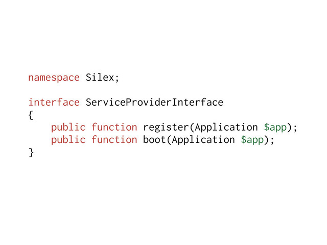 namespace Silex;
interface ServiceProviderInterface
{
public function register(Application $app);
public function boot(Application $app);
}
