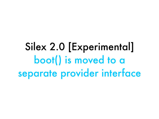 Silex 2.0 [Experimental]
boot() is moved to a
separate provider interface
