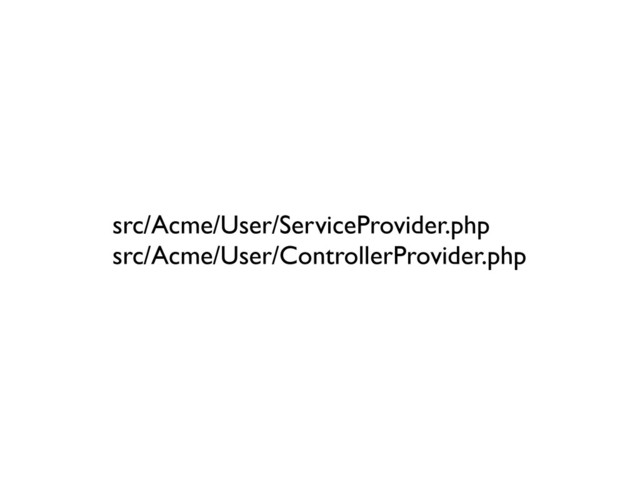src/Acme/User/ServiceProvider.php
src/Acme/User/ControllerProvider.php
