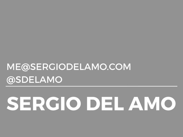 SERGIO DEL AMO
ME@SERGIODELAMO.COM
@SDELAMO

