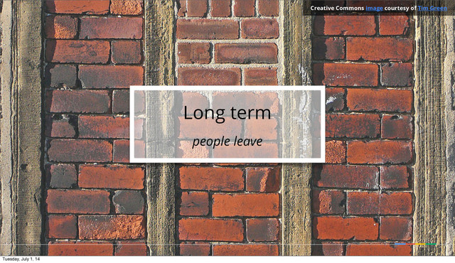 Creative Commons image courtesy of Tim Green
Long term
people leave
Tuesday, July 1, 14
