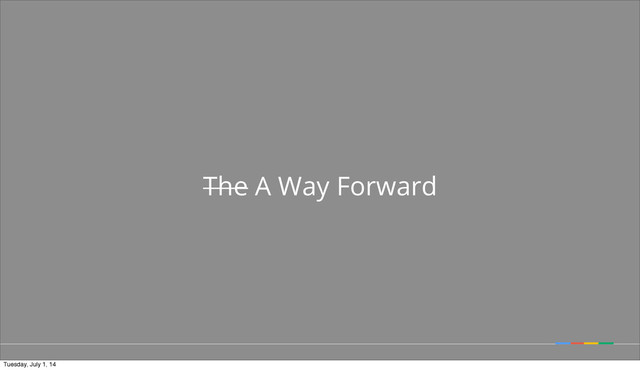 The A Way Forward
Tuesday, July 1, 14
