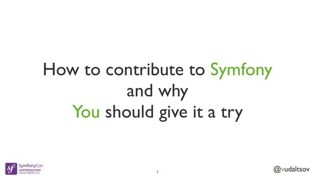 @vudaltsov
How to contribute to Symfony
and why
You should give it a try
1
