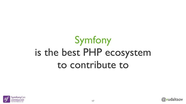 @vudaltsov
Symfony
is the best PHP ecosystem
to contribute to
17
