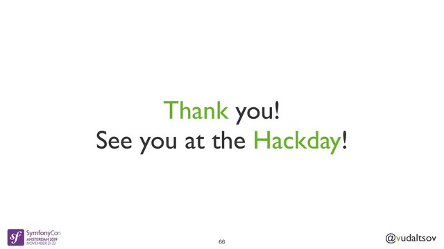 @vudaltsov
Thank you!
See you at the Hackday!
66
