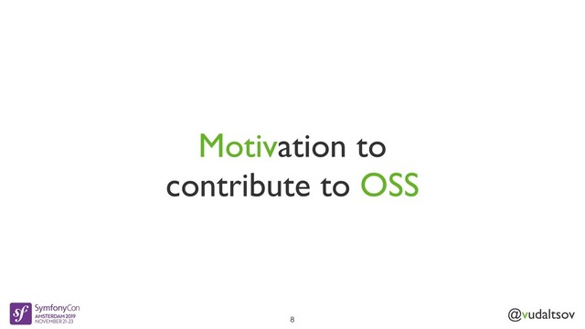 @vudaltsov
Motivation to
contribute to OSS
8
