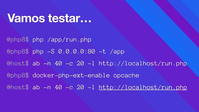 @php8$ php /app/run.php
@php8$ php -S 0.0.0.0:80 -t /app
@host$ ab -n 40 -c 20 -l http://localhost/run.php
@php8$ docker-php-ext-enable opcache
@host$ ab -n 40 -c 20 -l http://localhost/run.php
Vamos testar…
