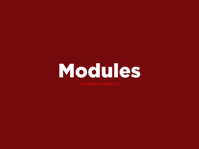 ( angular.module() )
Modules
