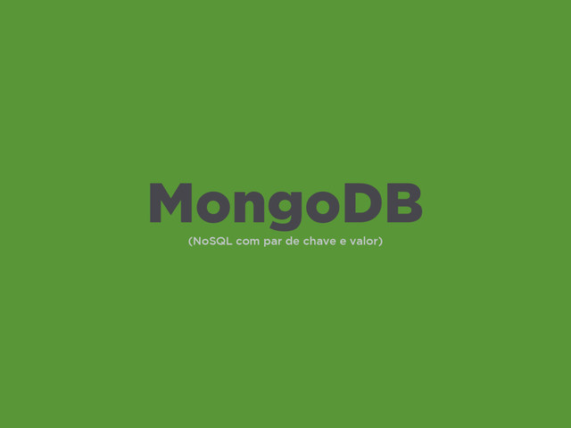 (NoSQL com par de chave e valor)
MongoDB
