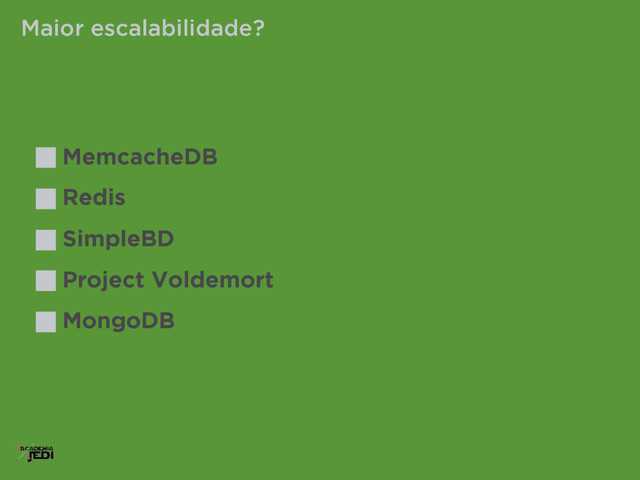 MemcacheDB
Redis
SimpleBD
Project Voldemort
MongoDB
Maior escalabilidade?
